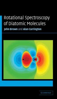 Rotational Spectroscopy of Diatomic Molecules (Cambridge Molecular Science) - John M. Brown, Alan Carrington