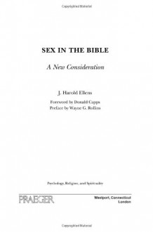 Sex in the Bible: A New Consideration - J. Harold Ellens