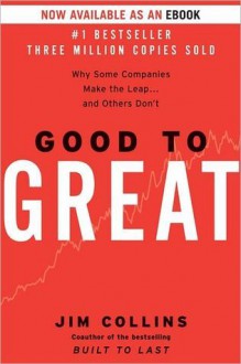 Good to Great: Why Some Companies Make the Leap... and Others Don't - Jim Collins