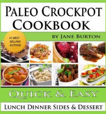 Paleo Crockpot Cookbook: Illustrated Paleo Crock Pot Recipes with Delicious Slow Cooker Soups, Stews, Dinners, Sides and Desserts (Paleo Recipes: Paleo ... Lunch, Dinner & Desserts Recipe Book) - Jane Burton