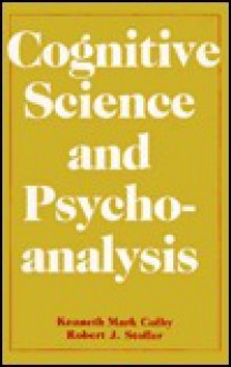 Cognitive Science and Psychoanalysis - Kenneth Mark Colby, Robert J. Stoller