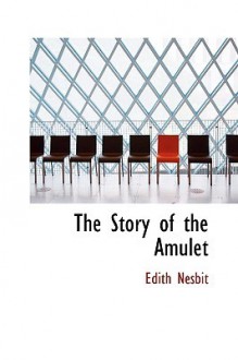 The Story of the Amulet - E. Nesbit