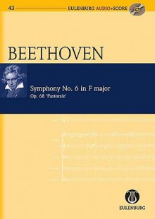 Symphony No. 6 in F Major Op. 68 "Pastorale Symphony": Eulenburg Audio+score Series - Ludwig van Beethoven, Richard A. Clarke