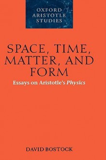 Space, Time, Matter, and Form: Essays on Aristotle's Physics - David Bostock