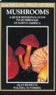 Mushrooms: A Quick Reference Guide to Mushrooms of North America - Alan E. Bessette