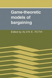 Game-Theoretic Models of Bargaining - Alvin E. Roth