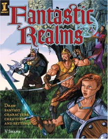 Fantastic Realms!: Draw Fantasy Characters, Creatures and Settings - V. Shane