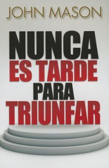 Nunca Es Tarde Para Triunfar - John Mason