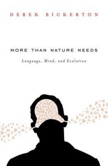 More Than Nature Needs: Language, Mind, and Evolution - Derek Bickerton