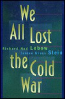 We All Lost the Cold War - Richard Ned Lebow, Janice Gross Stein