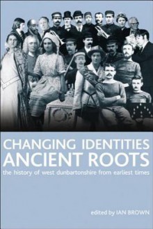 Changing Identities, Ancient Roots: The History of West Dunbartonshire from Earliest Times - Cora Kaplan, Constantin V. Boundas