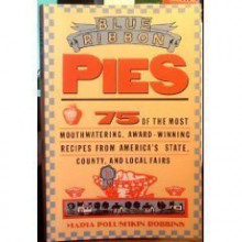 Blue-Ribbon Pies: 75 of the Most Mouthwatering, Award-Winning Recipes from America's State, .... - Maria Polushkin Robbins