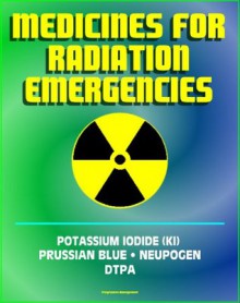 Medicines for Radiation Emergencies: Potassium Iodide (KI), Prussian Blue (Radiogardase), Filgrastim (Neupogen), DTPA (Diethylenetriaminepentaacetate) - Drugs for Radiation Exposure - U.S. Government, Nuclear Regulatory Commission (NRC), Environmental Protection Agency (EPA), Centers for Disease Control (CDC), Food and Drug Administration (FDA)