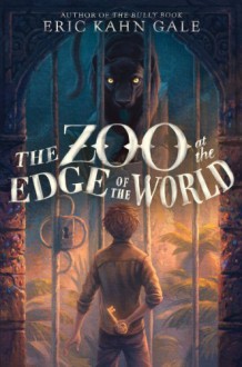 The Zoo at the Edge of the World - Eric Kahn Gale