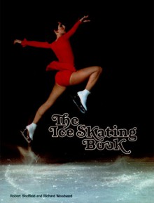 The Ice Skating Book - Robert Sheffield, Richard Woodward