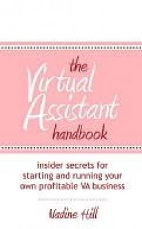 The Virtual Assistant Handbook: Insider Secrets for Starting and Running Your Own Profitable Va Business - Nadine Hill, Debbie Jenkins