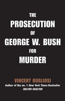 The Prosecution of George W. Bush for Murder - Vincent Bugliosi