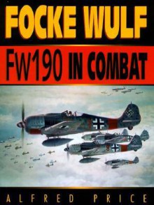 Focke Wulf Fw 190 In Combat - Alfred Price