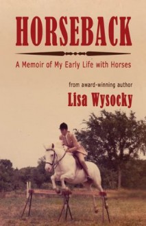 Horseback: A Memoir of My Early Life with Horses - Lisa Wysocky