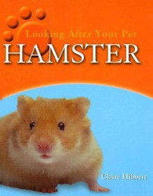 Hamster (Hibbert, Clare, Looking After Your Pet.) - Clare Hibbert, Robert Pickett, Justine Pickett