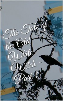 The Tale of the Old, White Witch - Part 1 (The Family of Witches) - James Kelly