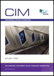 CIM - Delivering Customer Value Through Marketing: Study Text - BPP Learning Media