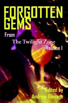 Forgotten Gems From The Twilight Zone: A Collection Of Television Scripts Volume 1 - Andrew Ramage