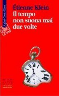 Il tempo non suona mai due volte - Étienne Klein, Daniela Damiani