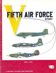 Fifth Air Force Story - Kenn C. Rust