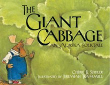 The Giant Cabbage: An Alaska Folktale - Chérie B. Stihler, Jeremiah Trammell