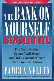 The Bank On Yourself Revolution: Fire Your Banker, Bypass Wall Street, and Take Control of Your Own Financial Future - Pamela Yellen