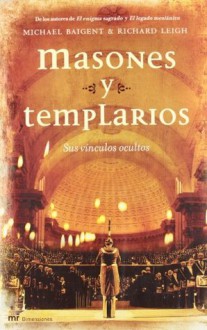 Masones y Templarios. Sus Vinculos Ocultos (Dimensiones) - Richard Leigh Michael Baigent, Richard Leigh, Richard Leigh Michael Baigent