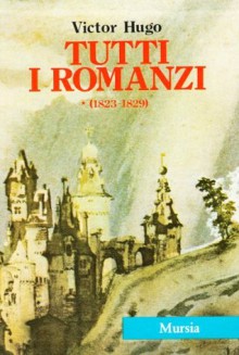 Tutti i romanzi: Han d'Islanda-Bug-Jargal-L'ultimo giorno di un condannato - Victor Hugo