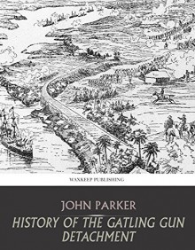 History of the Gatling Gun Detachment - John Parker