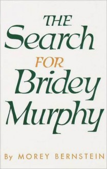 The Search for Bridey Murphy - Morey Bernstein