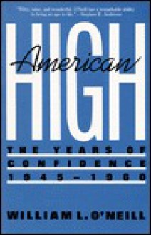 American High: The Years of Confidence, 1945-1960 - William L. O'Neill