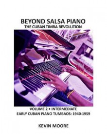 Beyond Salsa Piano: The Cuban Timba Piano Revolution: Volume 2 Early Cuban Piano Tumbaos - Kevin Moore, Tom Ehrlich