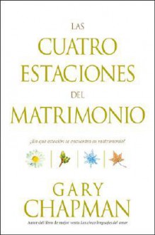 Las Cuatro Estaciones del Matrimonio: ?En Que Estacion Se Encuentra su Matrimonio? - Gary Chapman