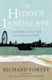 The Hidden Landscape: A Journey into the Geological Past - Dr Richard Fortey