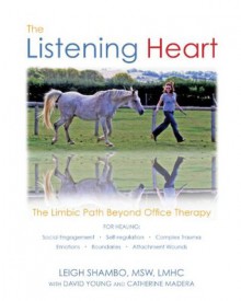 The Listening Heart: The Limbic Path Beyond Office Therapy - Leigh Shambo MSW LMHC, Catherine Madera, David Young