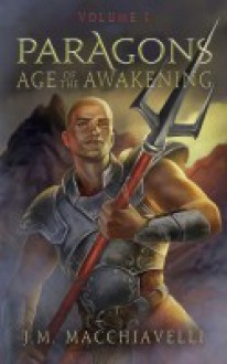 Paragons: Age of the Awakening Volume 1 - J. M. Macchiavelli