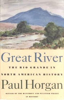 Great River: The Rio Grande in North American History - Paul Horgan