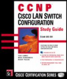 CCNP: Cisco LAN Switching Configuration Study Guide [With *] - Todd Lammle