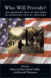 Who Will Provide? The Changing Role Of Religion In American Social Welfare - Mary Jo Bane, Mary Jo Bane, Brent Coffin