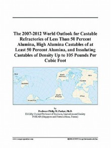 The 2007-2012 World Outlook for Castable Refractories of Less Than 50 Percent Alumina, High Alumina Castables of at Least 50 Percent Alumina, and Insu - Icon Group International