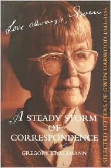 A Steady Storm of Correspondence: Selected Letters of Gwen Harwood 1943-1995 - Gwen Harwood