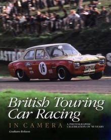 British Touring Car Racing in Camera: A photographic celebration of 50 years - Graham Robson