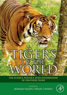 Tigers of the World: The Science, Politics and Conservation of Panthera Tigris - Ronald Tilson, Philip Nyhus