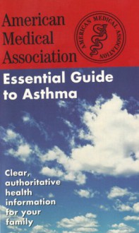 The American Medical Association Essential Guide to Asthma - American Medical Association