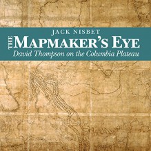 The Mapmaker's Eye: David Thompson on the Columbia Plateau - Jack Nisbet, Mark D. Mickelson, University Press Audiobooks